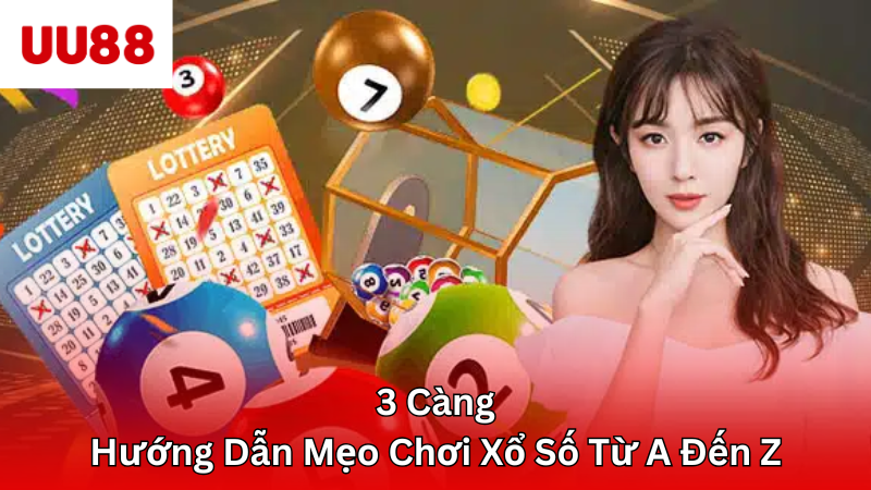 3 Càng - Hướng Dẫn Mẹo Chơi Xổ Số Từ A Đến Z