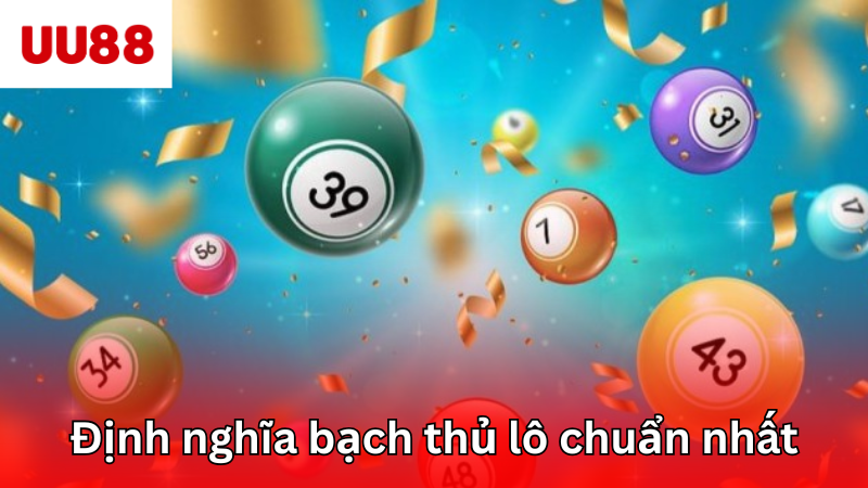 Định nghĩa bạch thủ lô chuẩn nhất