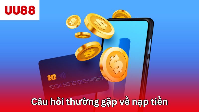 Câu hỏi thường gặp về nạp tiền
