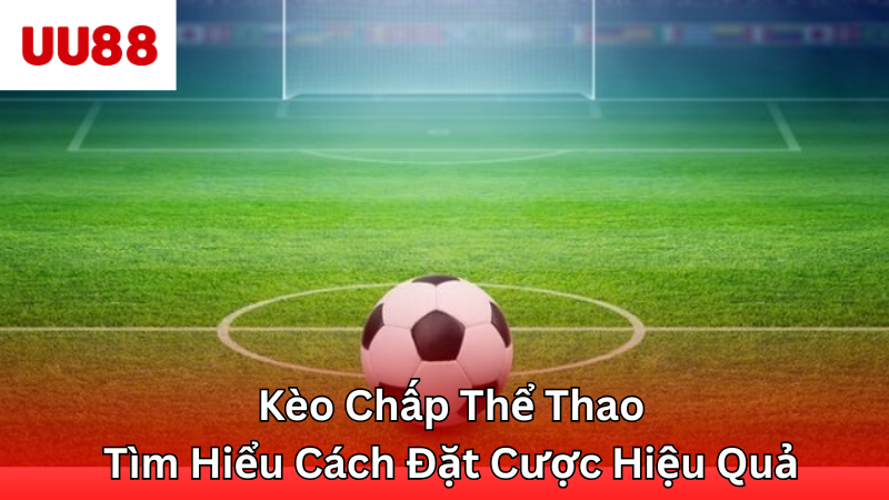 Kèo Chấp Thể Thao - Tìm Hiểu Cách Đặt Cược Hiệu Quả