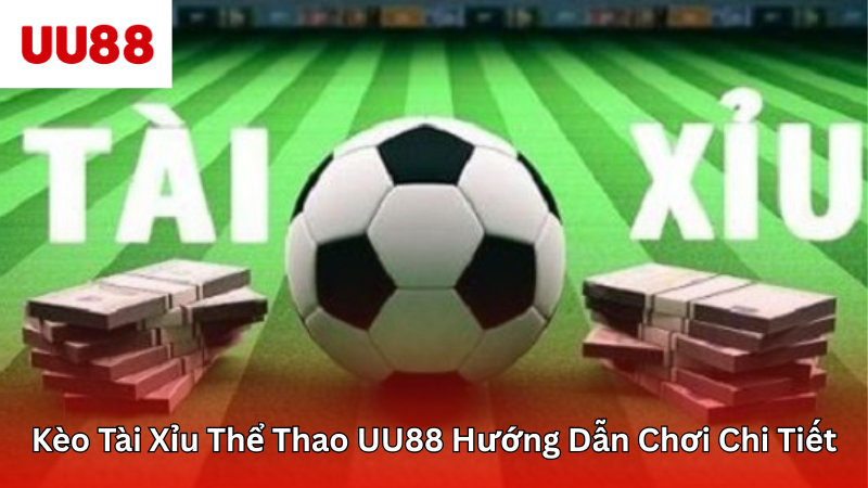 Kèo Tài Xỉu Thể Thao UU88 - Hướng Dẫn Chơi Chi Tiết