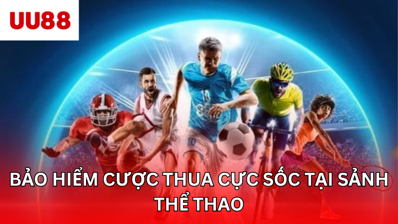 Bảo hiểm cược thua cực sốc tại sảnh thể thao