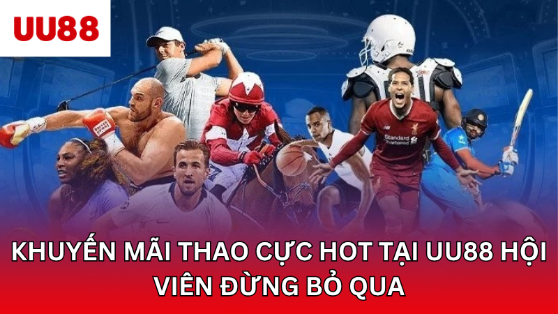 Khuyến Mãi Thể Thao Cực Hot Tại UU88 Hội Viên Đừng Bỏ Qua