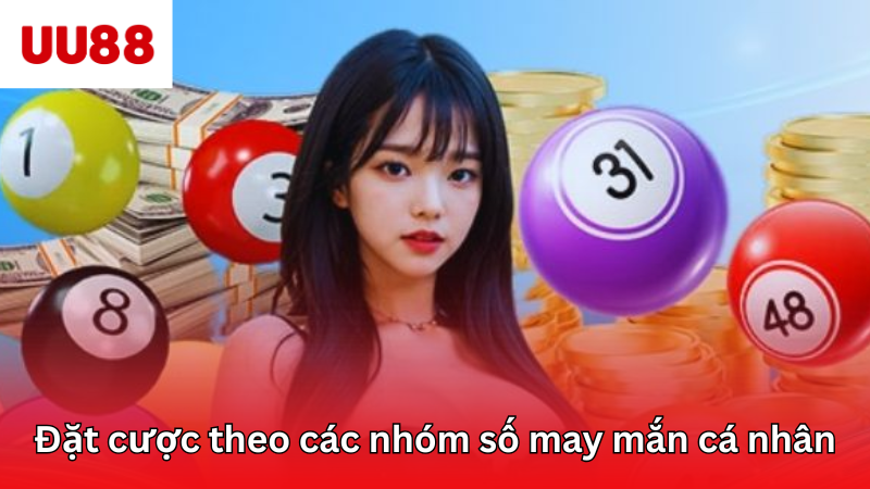 Đặt cược theo các nhóm số may mắn của mỗi người