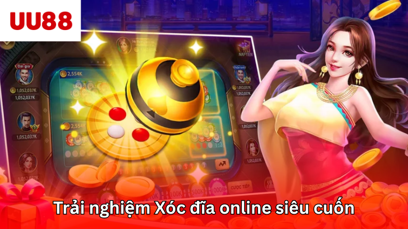 Trải nghiệm Xóc đĩa online siêu cuốn