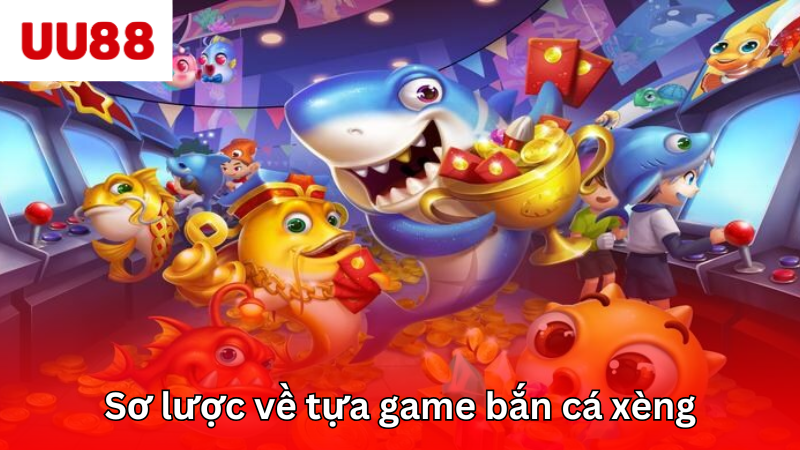 Sơ lược về tựa game bắn cá xèng đình đám