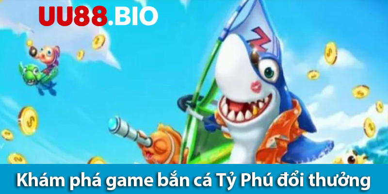 Bắn cá Tỷ Phú UU88: Hướng dẫn cách chơi và các mẹo chơi dễ thắng